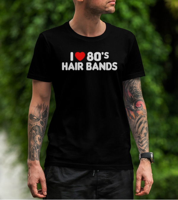 I Love 80's Hair Bands T-Shirt