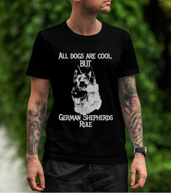 All Dogs Are Cool But German Shepherds Rule T-Shirt