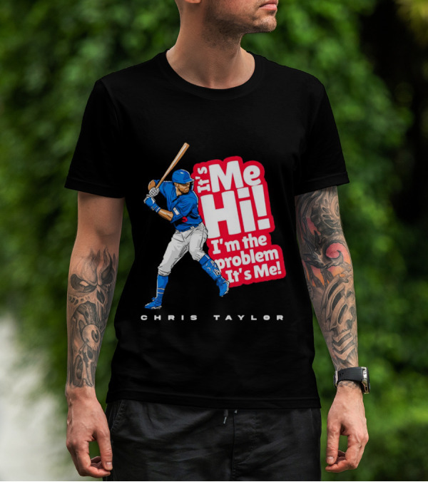 Chris Taylor Baseball It's Me Hi I'm The Problem It's Me T-Shirt