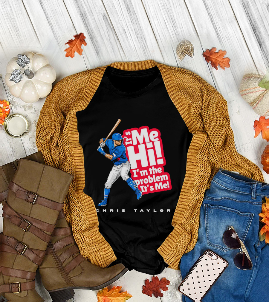Chris Taylor Baseball It's Me Hi I'm The Problem It's Me T-Shirt
