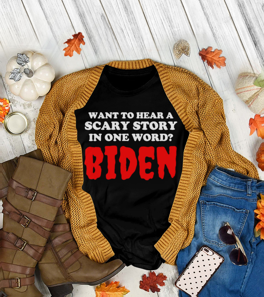 Want to Hear a Scary Story in One Word Biden T-Shirt