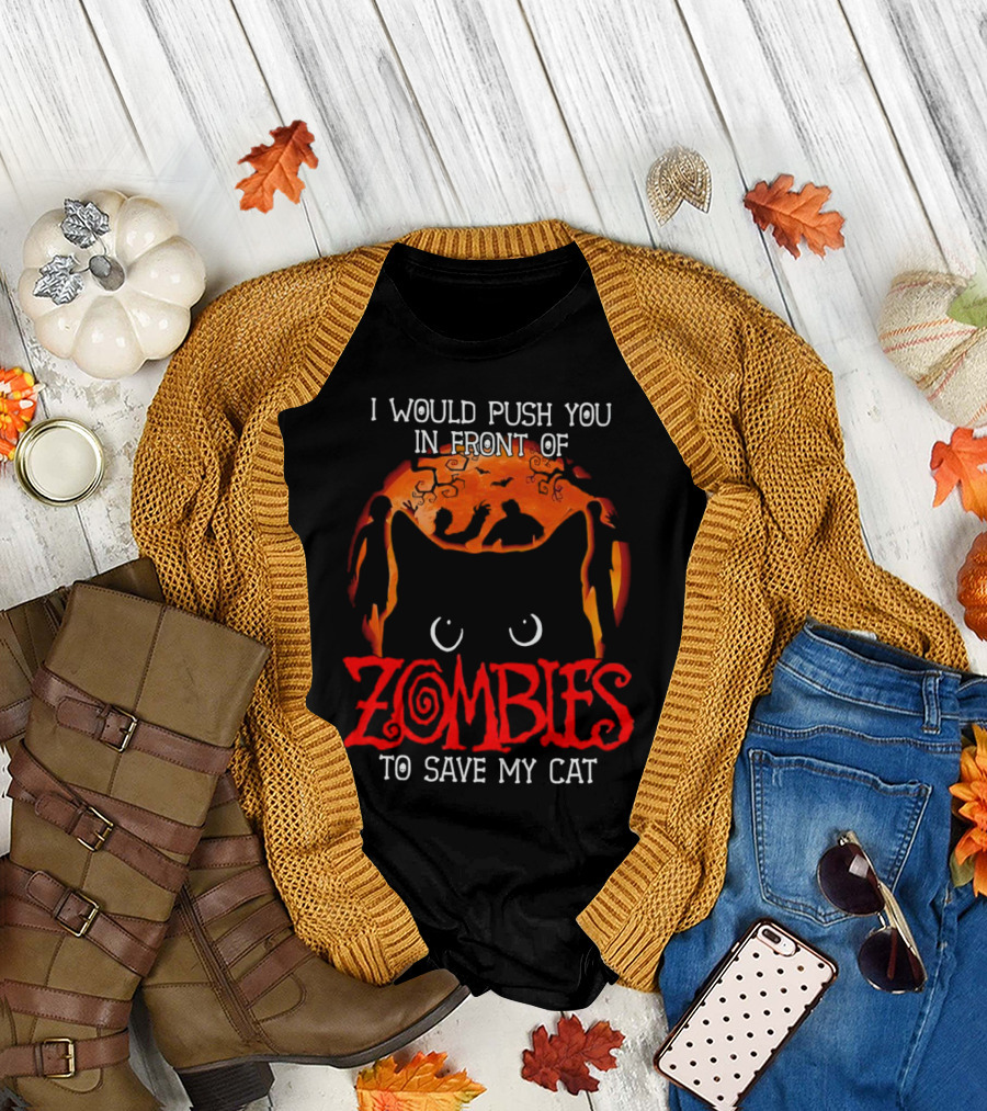 I Would Push You in Front of Zombies to Save My Cat Halloween T-Shirt