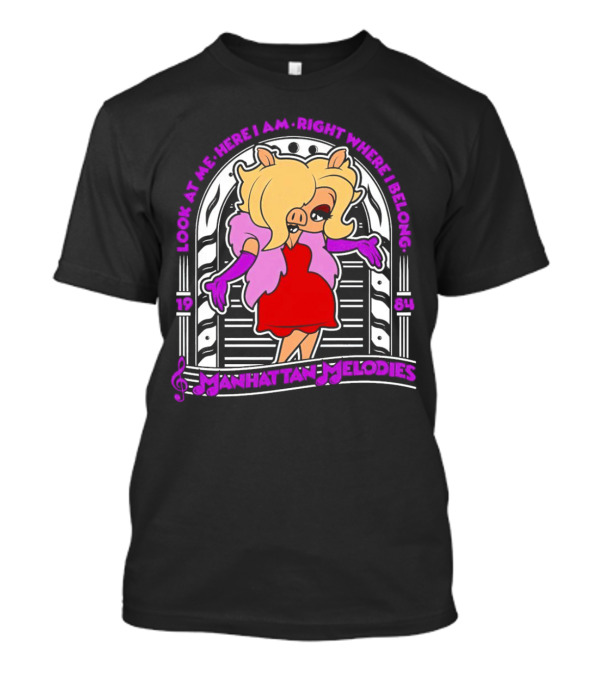 Manhattan Melodies 1984 Miss Piggy Look At Me Here I Am Right Where I Belong T-Shirt
