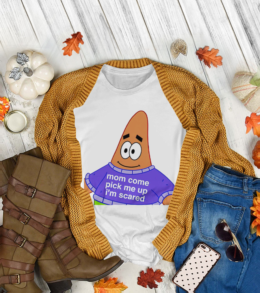 Patrick Star Mom Come Pick Me Up I'm Scared T-Shirt