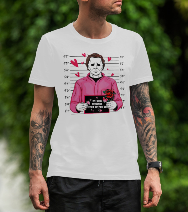 If I Had Feelings They’d Be For You Michael Myers Mugshot Pink Hearts And Roses T-Shirt