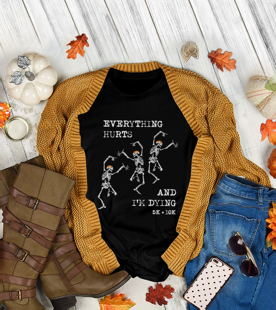 Everything Hurts and I'm Dying 5K 10K Skeleton Running T-Shirt