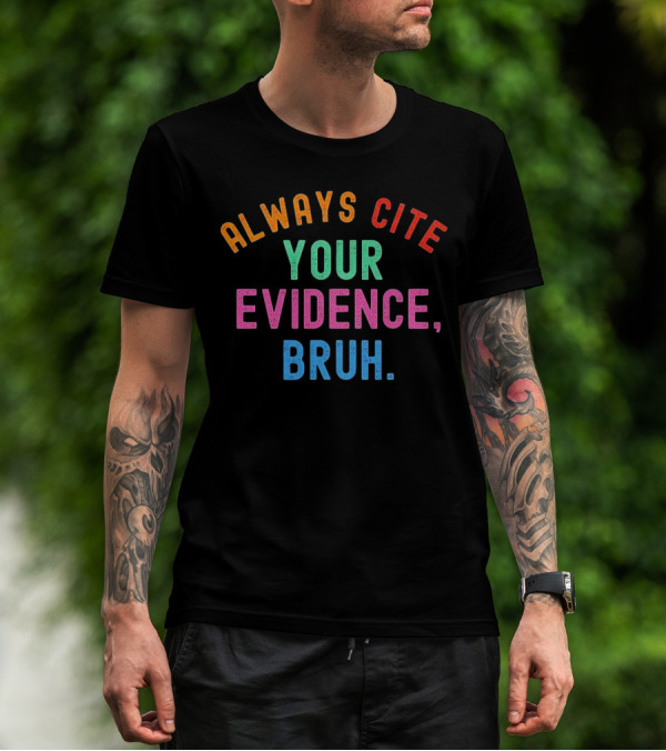 Always Cite Your Evidence Bruh T-Shirt