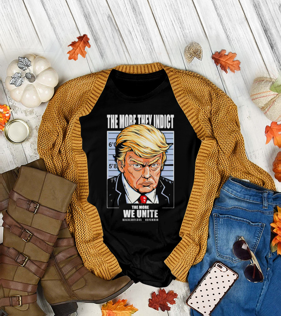 The More They Indict The More We Unite Trump Mugshot T-Shirt