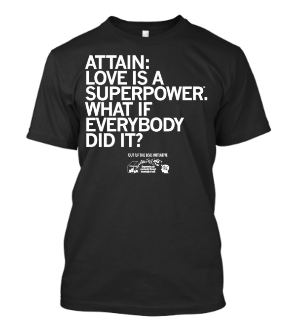 ATTN: Love Is A Superpower What If Everybody Did It Empowering Knowledge Out Of The Box Initiative T-Shirt
