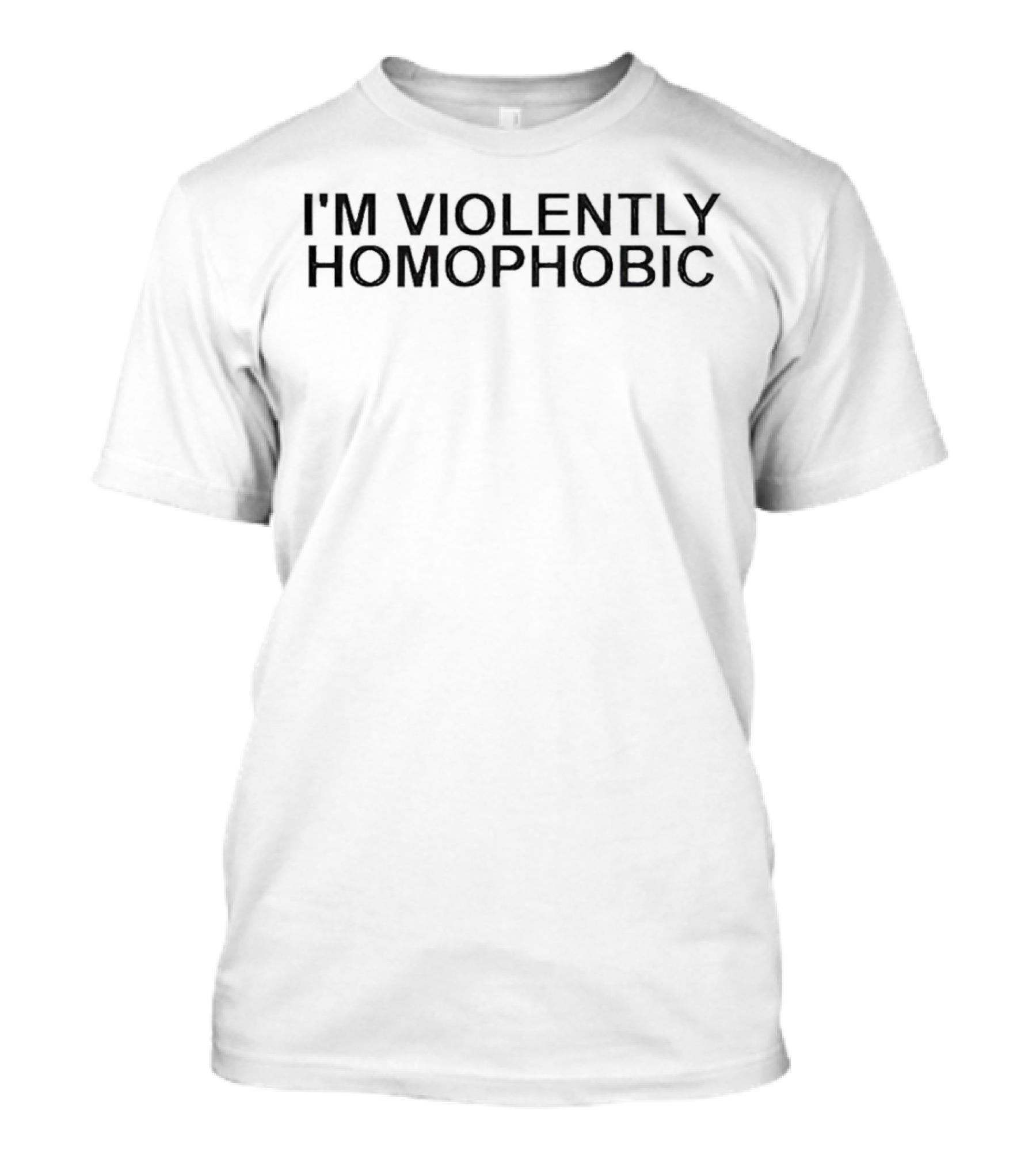 I'm Violently Homophobic Controversial T-Shirt