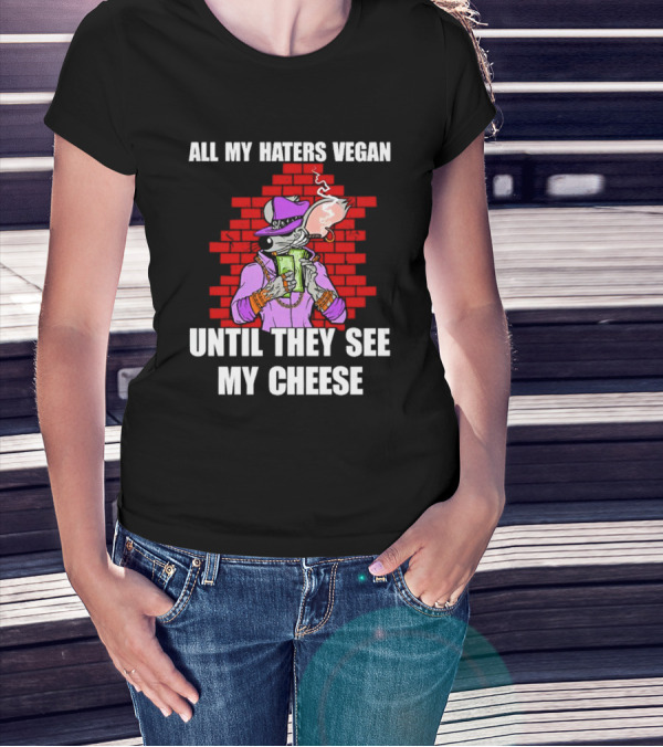 All My Haters Vegan Until They See My Cheese Smoking Rat With Money Bricks T-Shirt