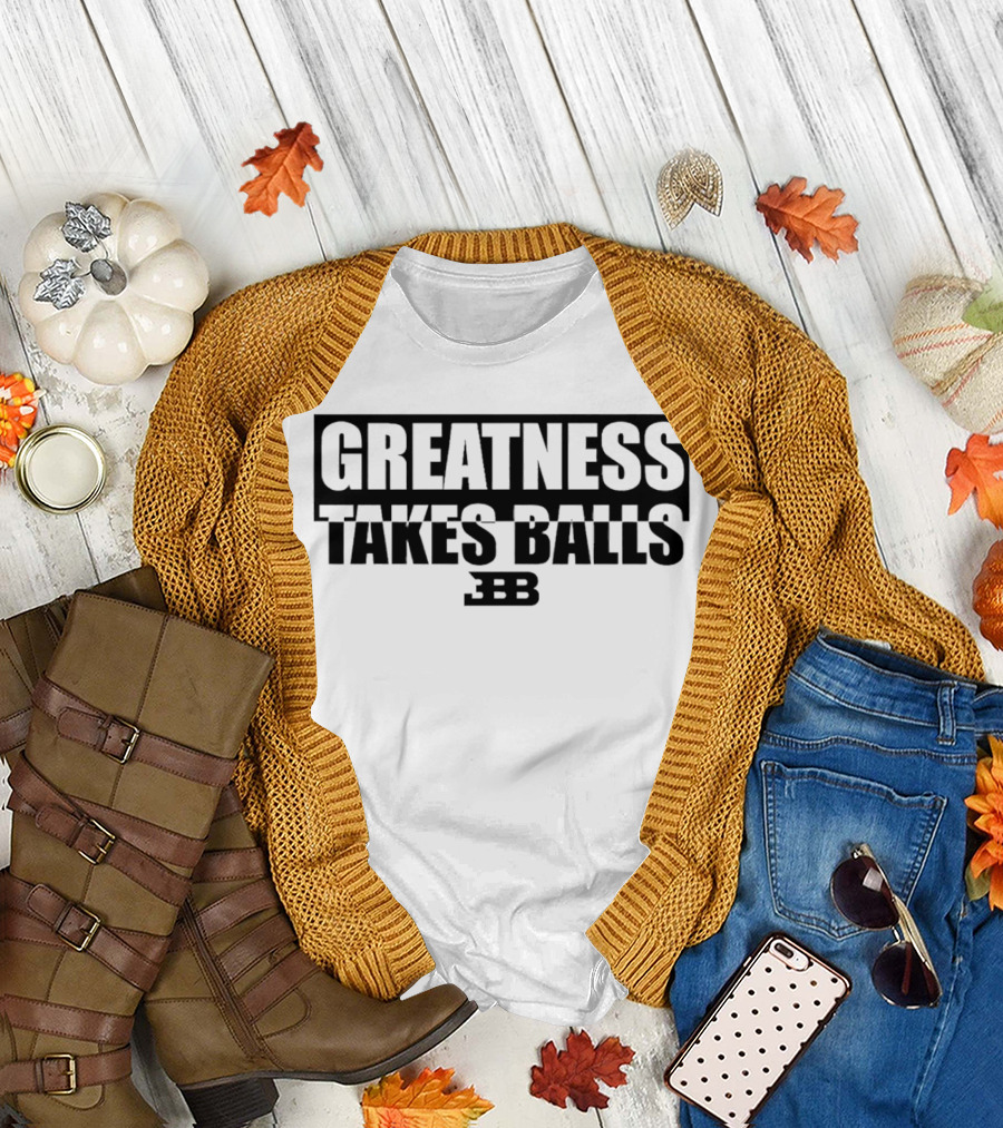 Greatness Takes Balls BBB T-Shirt