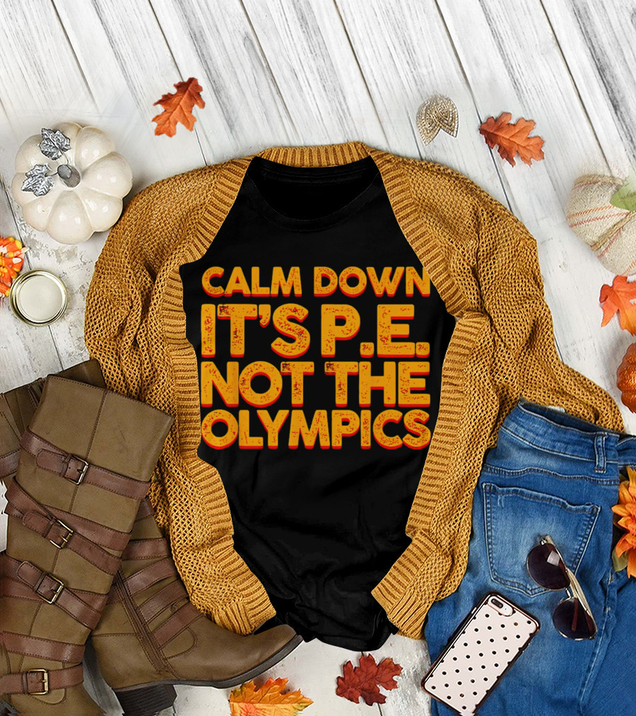 Calm Down It's P.E. Not the Olympics Text with Bold Distressed Font T-Shirt