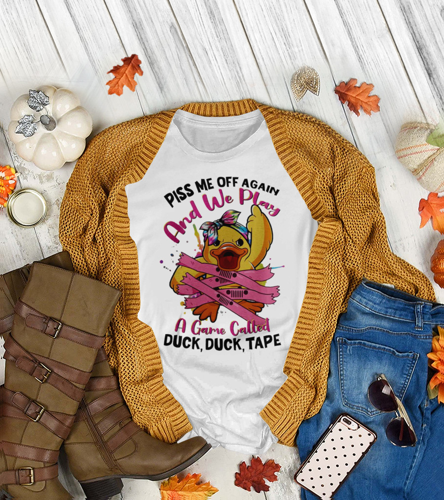 Piss Me Off Again and We Play a Game Called Duck Duck Tape T-Shirt