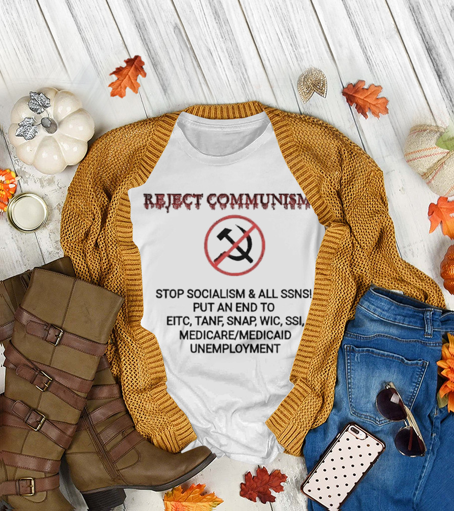 REJECT COMMUNISM STOP SOCIALISM AND ALL SSNS PUT AN END TO EITC TANF SNAP WIC SSI MEDICARE MEDICAID UNEMPLOYMENT T-Shirt