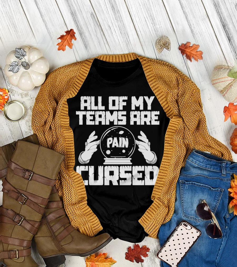 ALL OF MY TEAMS ARE CURSED PAIN Crystal Ball T-Shirt