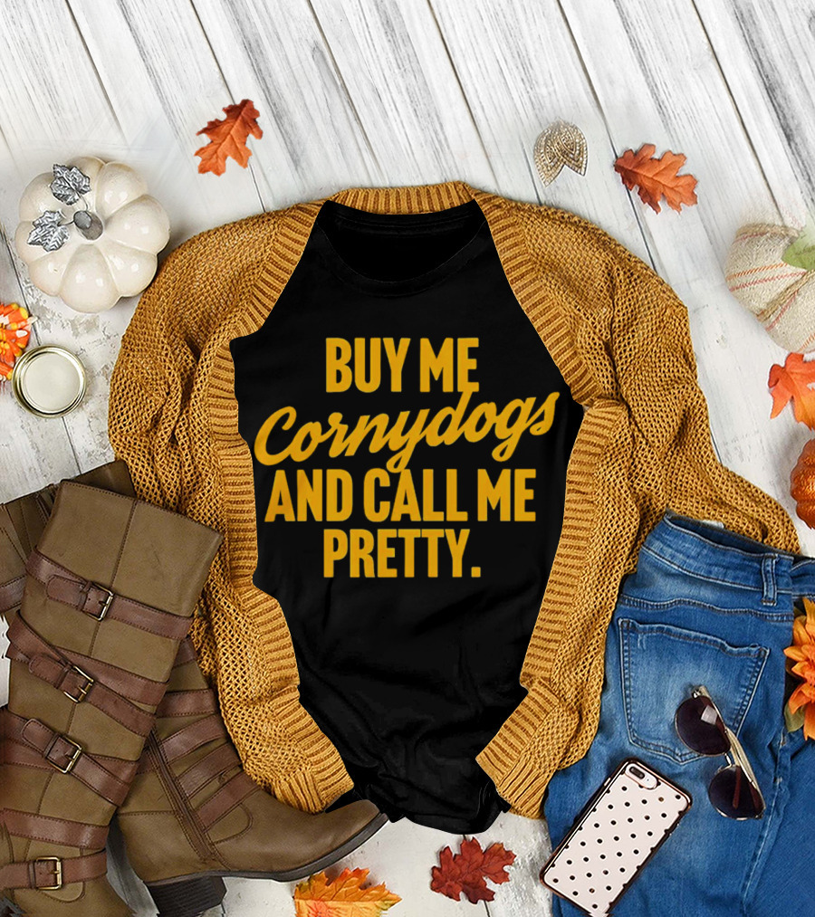 Buy Me Cornydogs and Call Me Pretty T-Shirt