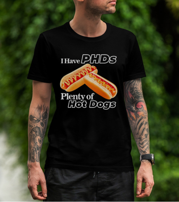 I Have PHDS Plenty Of Hot Dogs T-Shirt