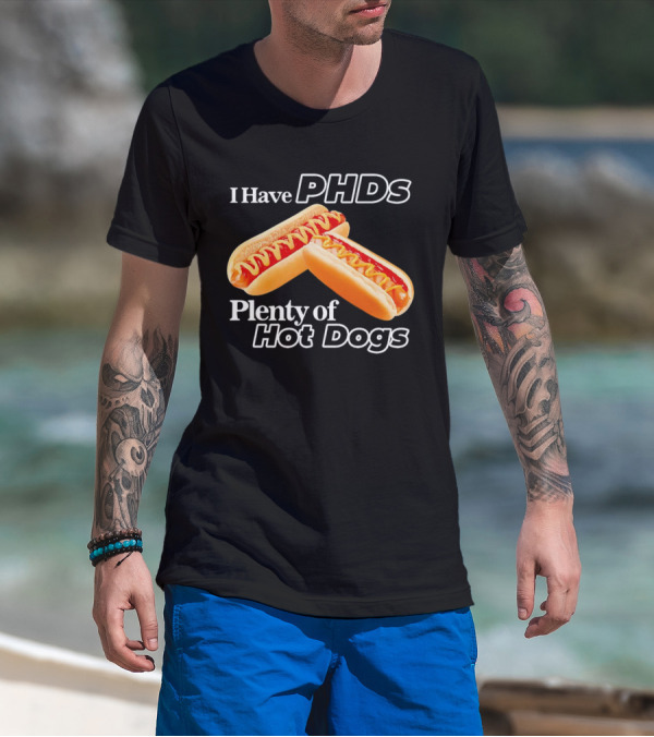 I Have PHDS Plenty Of Hot Dogs T-Shirt