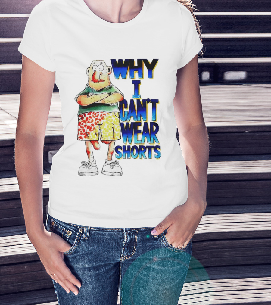 Why I Can't Wear Shorts Cartoon Character With Funny Expression And Colorful Shorts T-Shirt