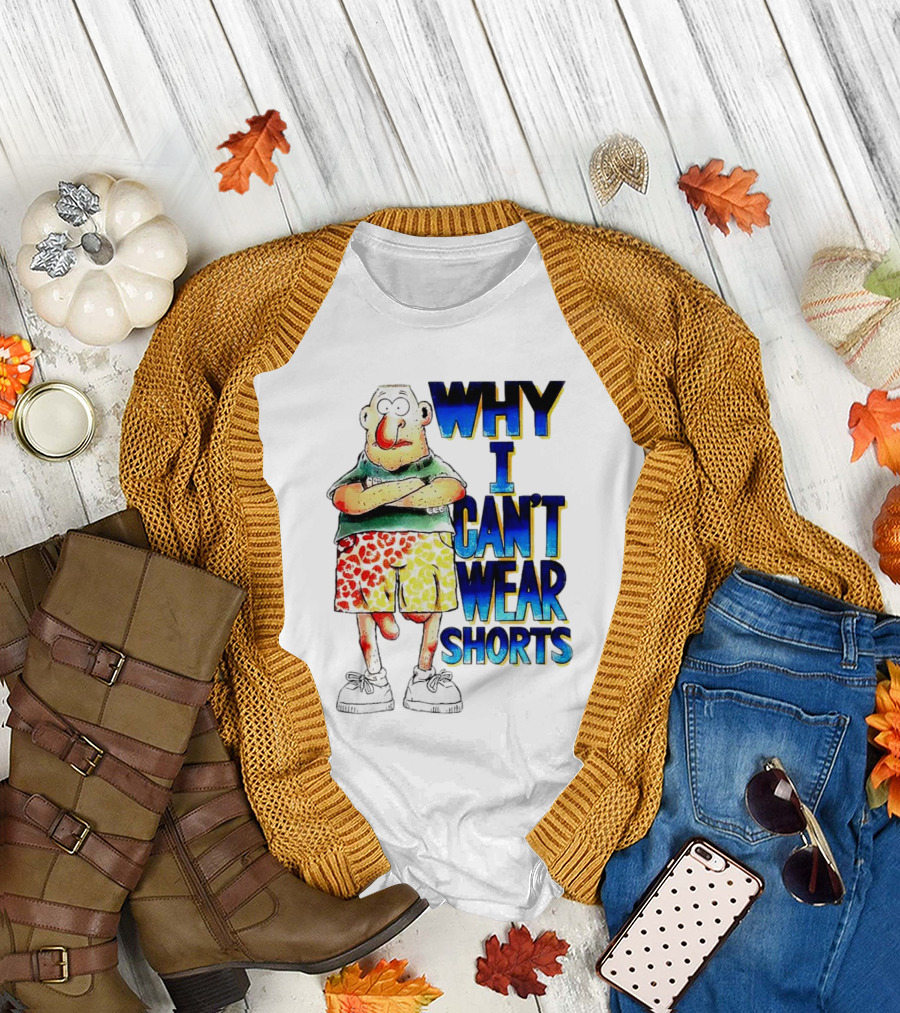 Why I Can't Wear Shorts Cartoon Character with Funny Expression and Colorful Shorts T-Shirt
