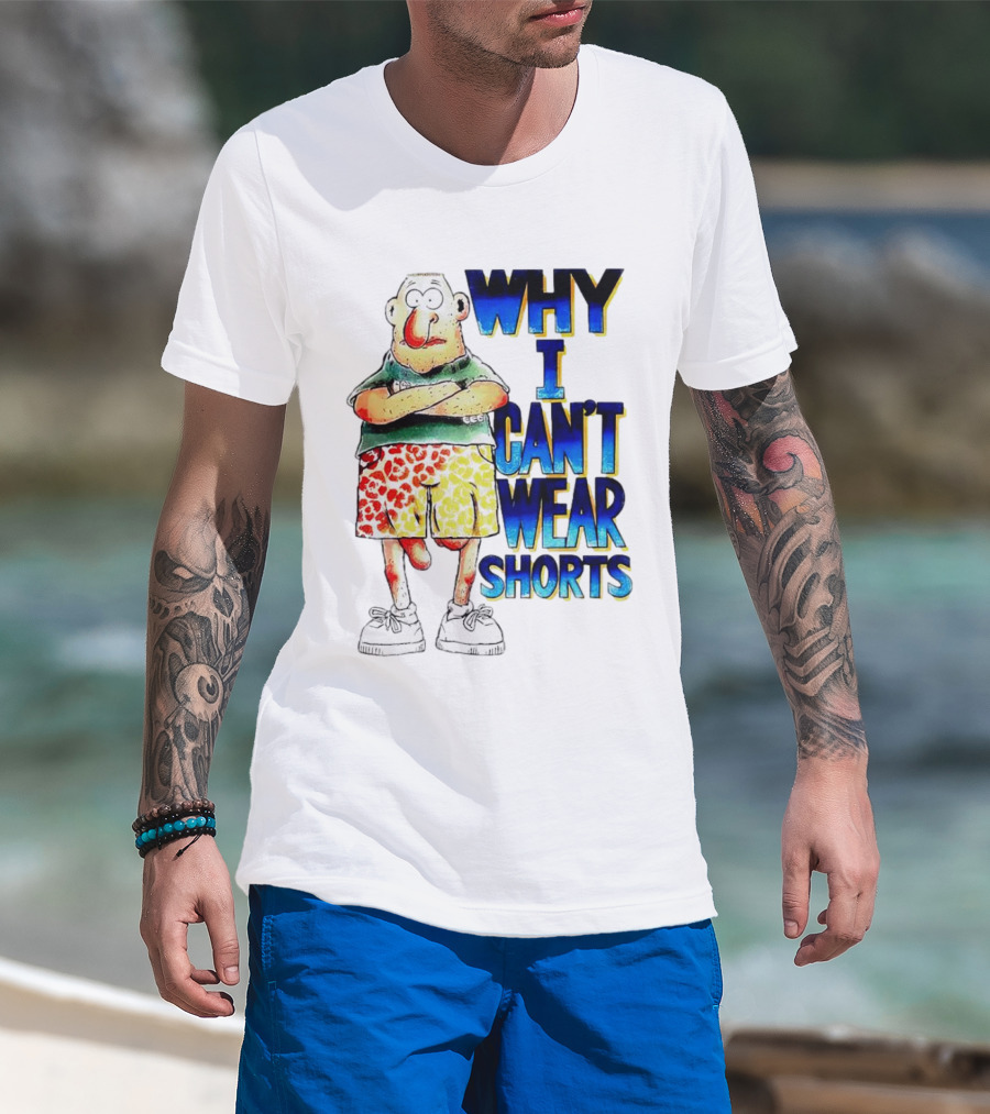 Why I Can't Wear Shorts Cartoon Character With Funny Expression And Colorful Shorts T-Shirt