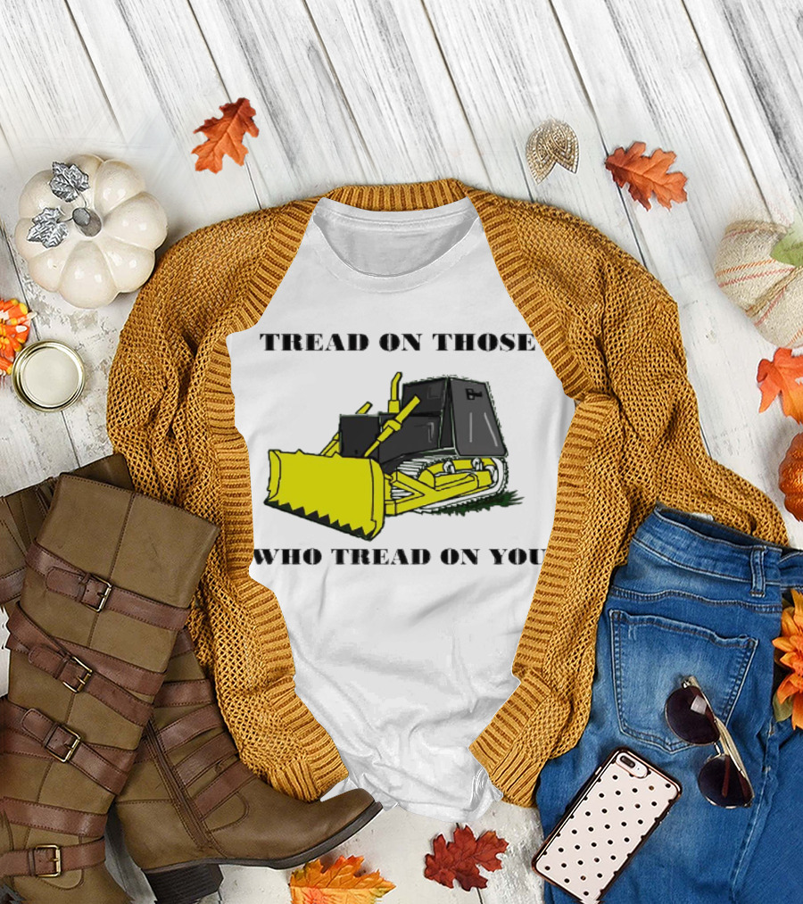 Tread on Those Who Tread on You Bulldozer T-Shirt