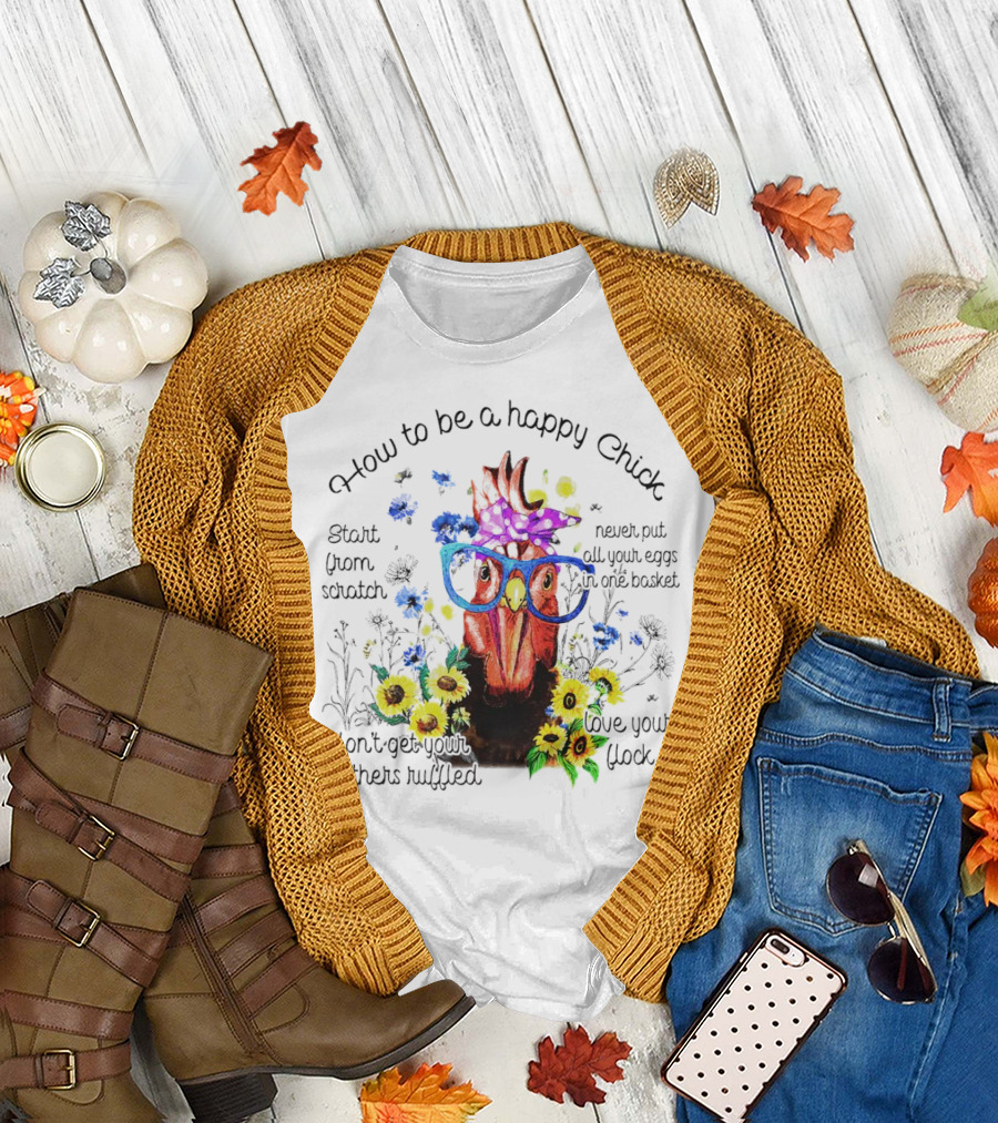 How to Be a Happy Chick Start from Scratch Never Put All Your Eggs in One Basket Don't Get Your Feathers Ruffled Love Your Flock T-Shirt