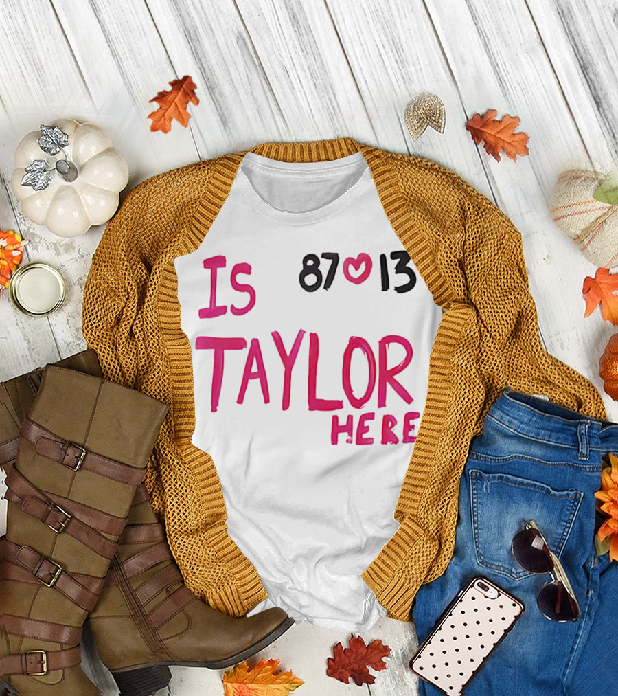 Is Taylor Here 87 Heart 13 T-Shirt