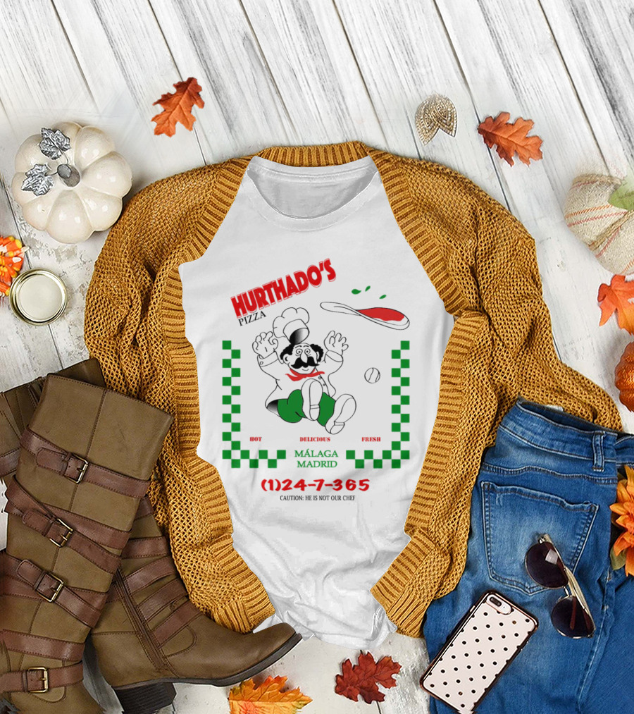 Hurthado's Pizza Málaga Madrid Hot Delicious Fresh Caution Not Our Chef T-Shirt