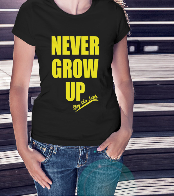Never Grow Up Stay This Little T-Shirt