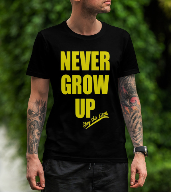 Never Grow Up Stay This Little T-Shirt
