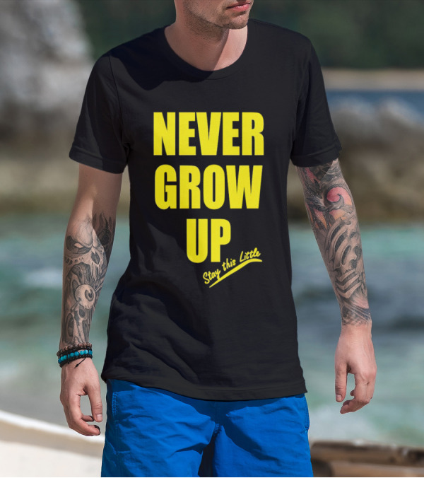 Never Grow Up Stay This Little T-Shirt