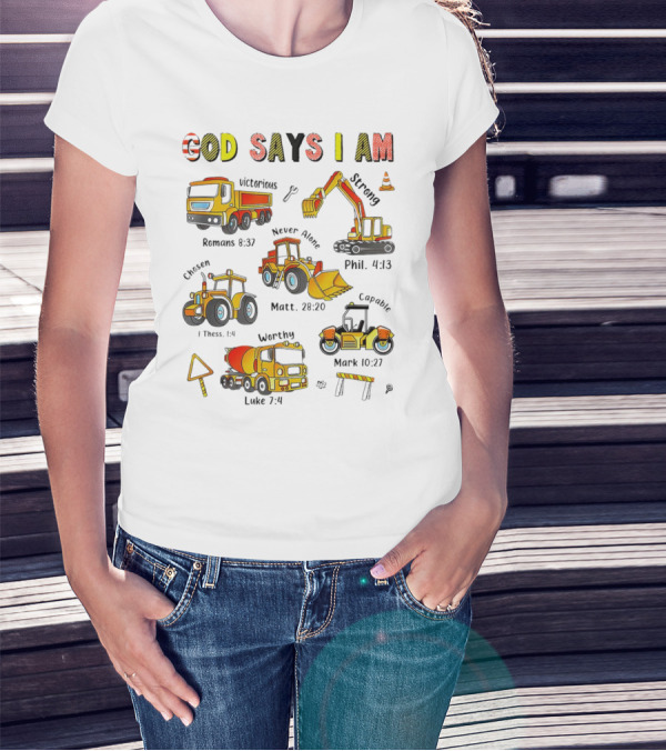 God Says I Am Victorious Strong Chosen Never Alone Worthy Capable Romans 8:37 Phil. 4:13 1 Thess. 1:4 Matt. 28:20 Mark 10:27 Luke 7:4 Construction Vehicles T-Shirt