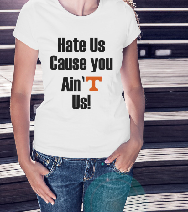 Hate Us Cause You Ain’t Us Tennessee Volunteers T-Shirt Orange T-Shirt