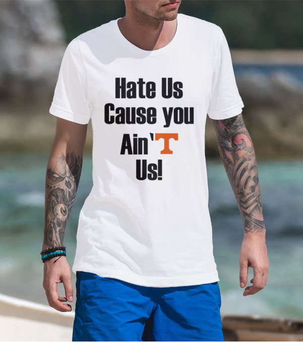 Hate Us Cause You Ain’t Us Tennessee Volunteers T-Shirt Orange T-Shirt