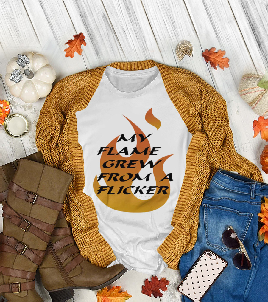 My Flame Grew from a Flicker Fire T-Shirt