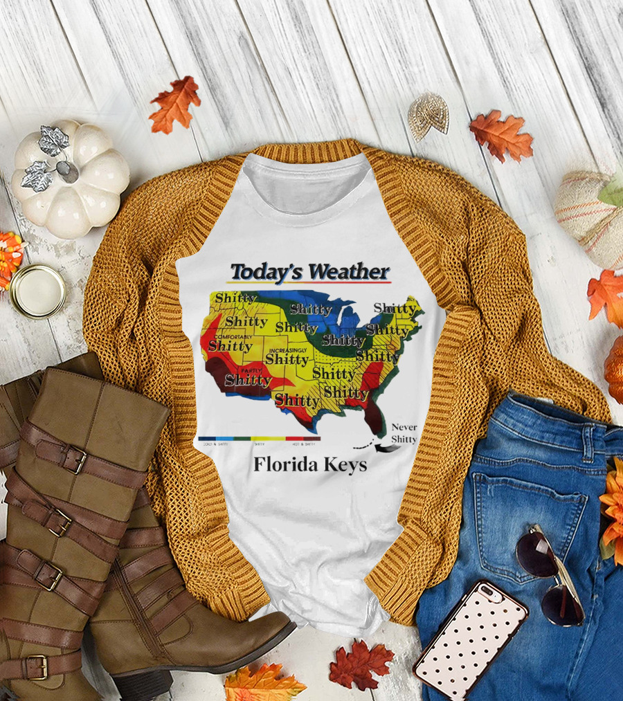 Today's Weather Map Florida Keys Shitty Increasingly Shitty Partly Never Shitty T-Shirt