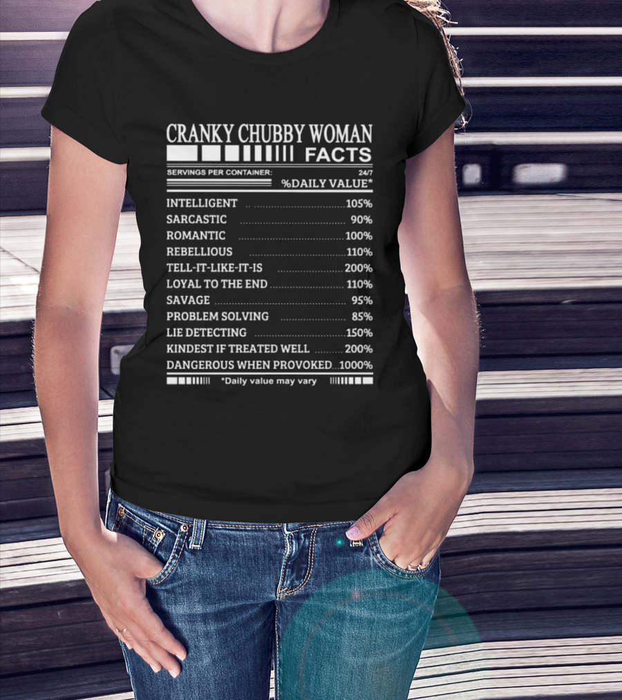 Cranky Chubby Woman Facts Intelligent Sarcastic Romantic Rebellious Tell-It-Like-It-Is Loyal Savage Problem Solving Lie Detecting Kindest Dangerous 24/7 T-Shirt
