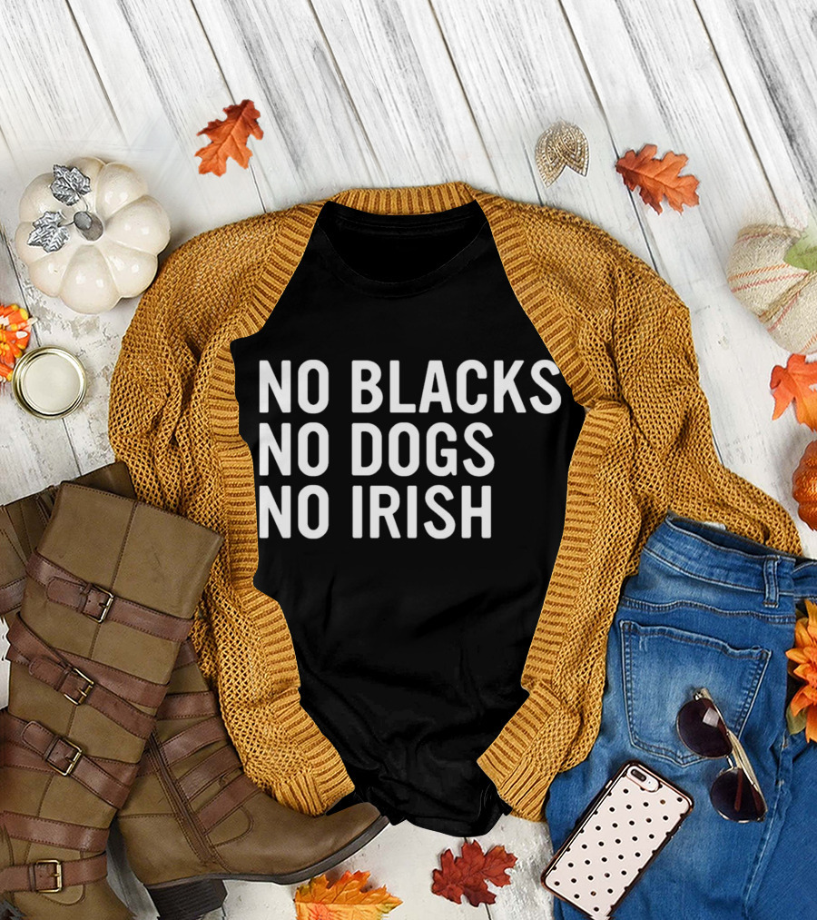 No Blacks No Dogs No Irish Nice T-Shirt
