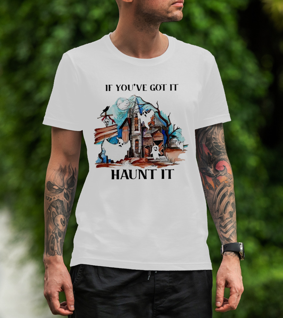 If You've Got It Haunt It Spooky House Halloween Ghosts And Moon Decor T-Shirt