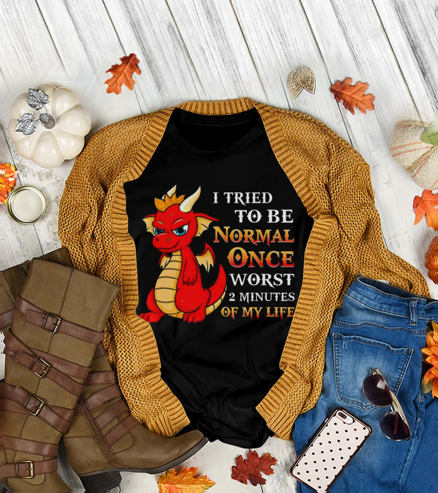Dragon I Tried to Be Normal Once Worst 2 Minutes of My Life T-Shirt