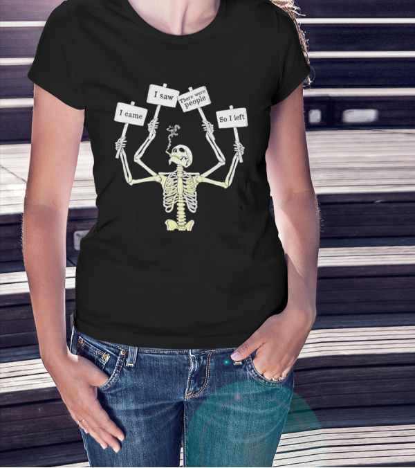 I Came I Saw There Were People So I Left Smoking Skeleton T-Shirt