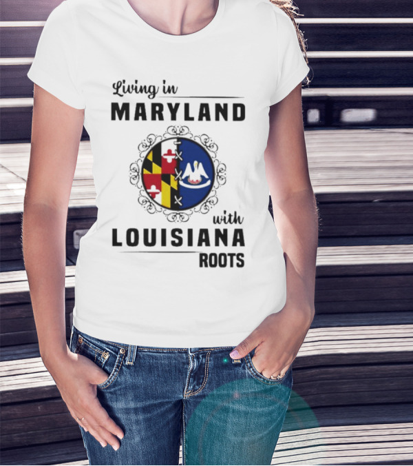 Living In Maryland With Louisiana Roots Maryland Flag Louisiana Seal T-Shirt