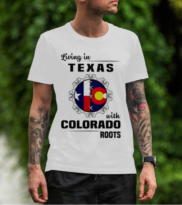 Living In Texas With Colorado Roots Flag Fusion T-Shirt