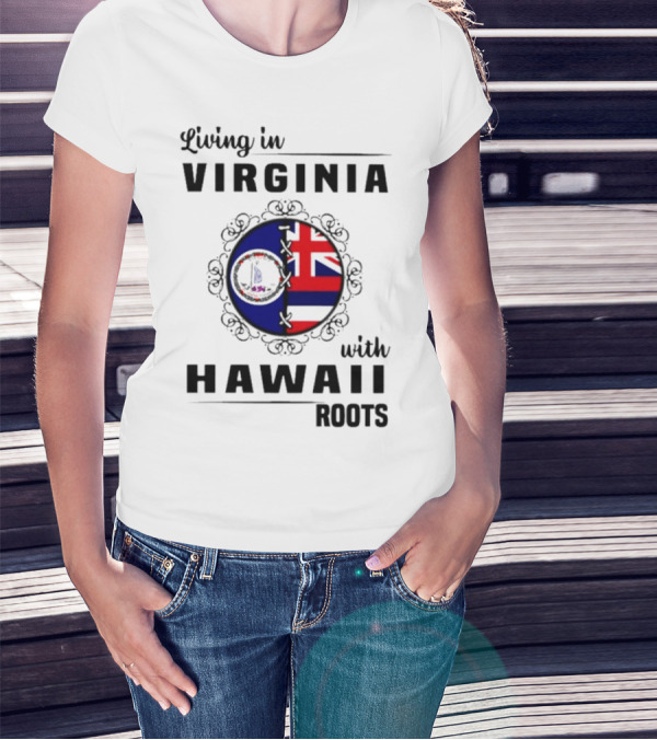 Living In Virginia Embracing Hawaii Roots Flag Connection T-Shirt