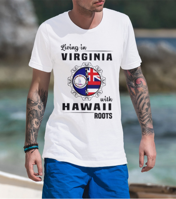 Living In Virginia Embracing Hawaii Roots Flag Connection T-Shirt