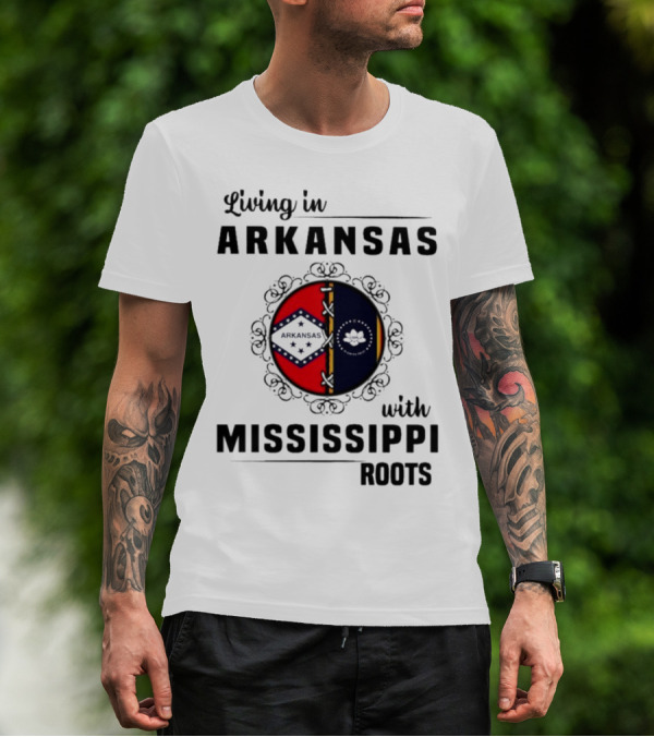 Living In Arkansas Arkansas Mississippi With Mississippi Roots T-Shirt