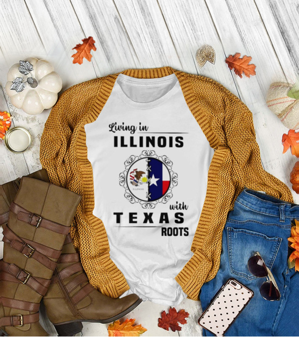 Living In Illinois With Texas Roots Texas Flag And Illinois Seal T-Shirt