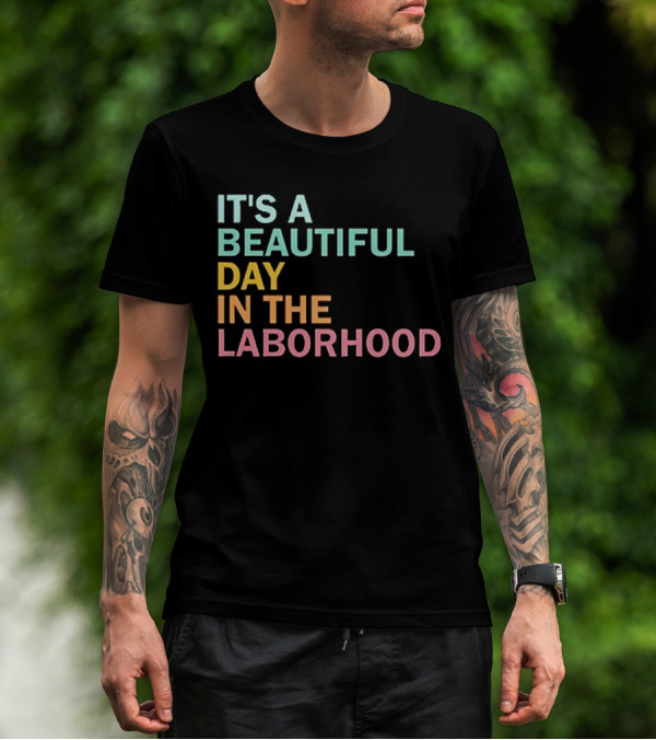 IT'S A BEAUTIFUL DAY IN THE LABORHOOD T-Shirt